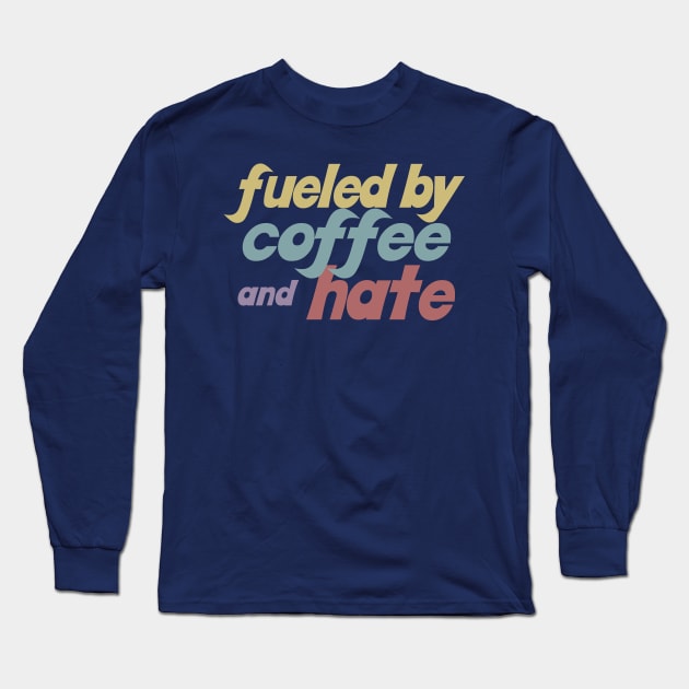 Fueled By Coffee And Hate Long Sleeve T-Shirt by DankFutura